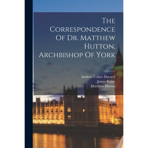 (영문도서) The Correspondence Of Dr. Matthew Hutton Archbishop Of York Paperback, Legare Street Press, English, 9781018807935