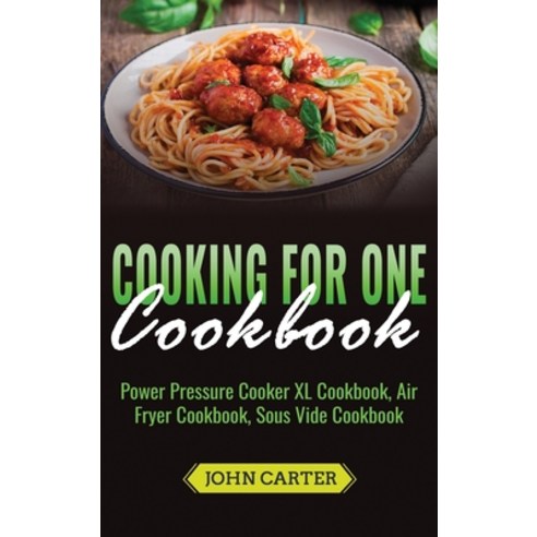 (영문도서) Cooking For One Cookbook: Power Pressure Cooker XL Cookbook Air Fryer Cookbook Sous Vide Co... Hardcover, Guy Saloniki, English, 9781951103897