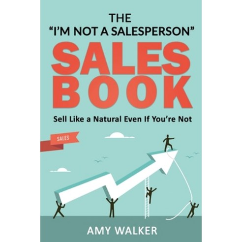 (영문도서) The I''m Not A Salesperson Sales Book: Sell Like A Natural Even If You''re Not Paperback, Bowker Identifier Services, English, 9780578557175