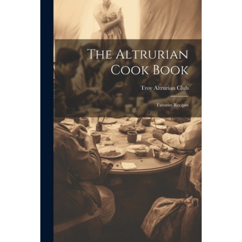 (영문도서) The Altrurian Cook Book: Favorite Recipes Paperback, Legare Street Press, English, 9781021611048