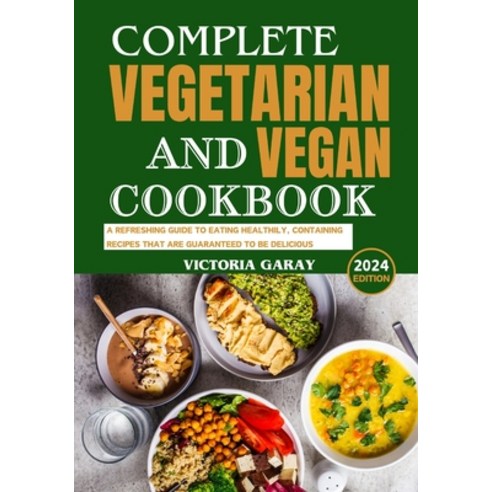 (영문도서) Complete Vegetarian and Vegan Cookbook 2024: A Refreshing Guide to Eating Healthily Containi... Paperback, Independently Published, English, 9798878268554
