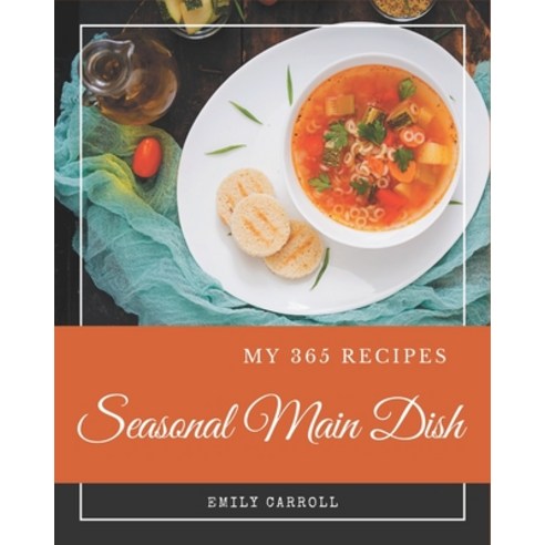 My 365 Seasonal Main Dish Recipes: Cook it Yourself with Seasonal Main Dish Cookbook! Paperback, Independently Published