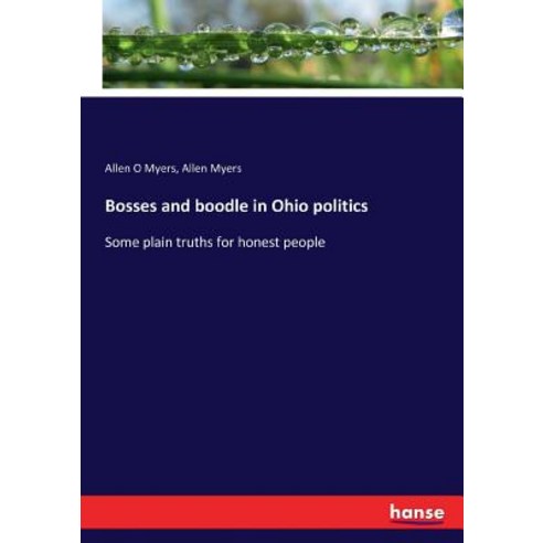 Bosses and boodle in Ohio politics: Some plain truths for honest people Paperback, Hansebooks