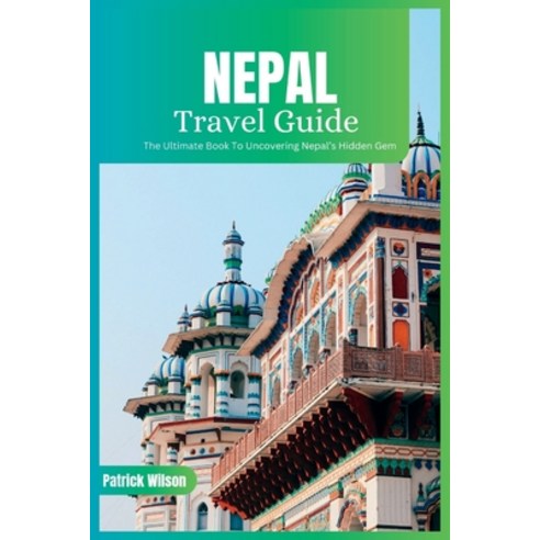 (영문도서) Nepal Travel Guide 2024: The Ultimate Book To Uncovering Nepal''s Hidden Gem Paperback, Independently Published, English, 9798861242547