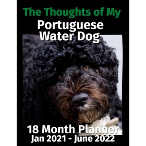 The Thoughts of My Portuguese Water Dog: 18 Month Planner Jan 2021-June 2022 Paperback, Independently Published