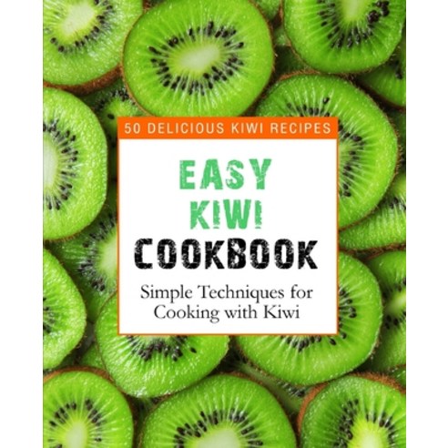 (영문도서) Easy Kiwi Cookbook: 50 Delicious Kiwi Recipes Simple Techniques for Cooking with Kiwi (2nd E... Paperback, Independently Published, English, 9781082563140