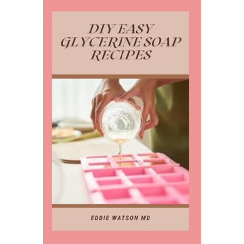 (영문도서) DIY Easy Glycerin Soap Recipes: Make Your Own Homemade Melt and Pour Basic Glycerin Soaps Fro... Paperback, Independently Published, English, 9798747507999