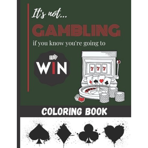 It''s not Gambling if you know you''re going to Win - Coloring Book: Playing cards casino & Machine J... Paperback, Independently Published, English, 9798705186785