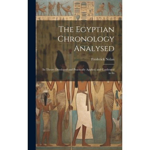 (영문도서) The Egyptian Chronology Analysed: Its Theory Developed and Practically Applied; and Confirmed... Hardcover, Legare Street Press, English, 9781019844946