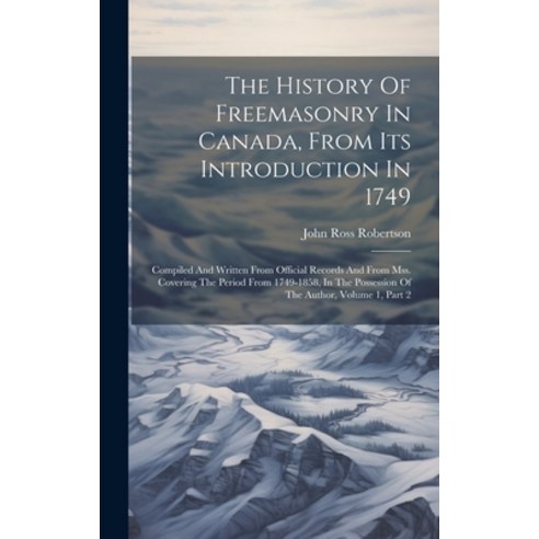(영문도서) The History Of Freemasonry In Canada From Its Introduction In 1749: Compiled And Written Fro... Hardcover, Legare Street Press, English, 9781019708019