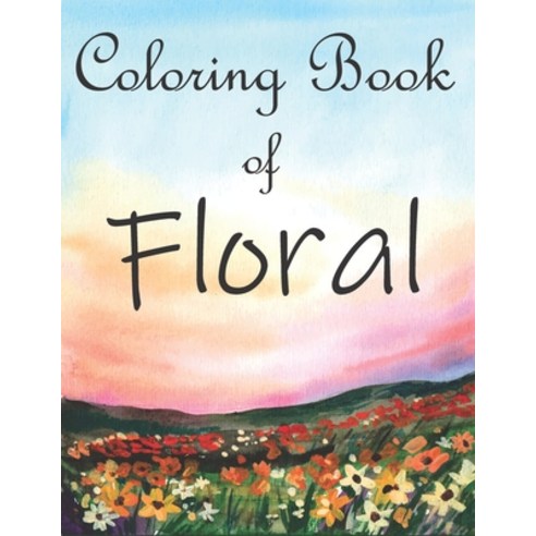 Coloring Book of FLORAL: A Floral Coloring Book with Mindfulness Coloring Pages of Succulents and Fl... Paperback, Independently Published, English, 9798731132343