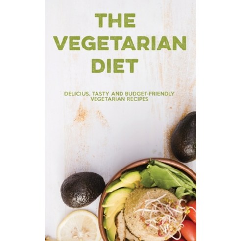(영문도서) The Vegetarian Diet: Delicious Tasty and Budget-Friendly Vegetarian Recipes Hardcover, Angelica Auton, English, 9781914909115