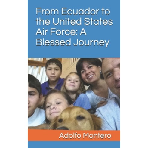 From Ecuador to the United States Air Force: A Blessed Journey Paperback, Independently Published