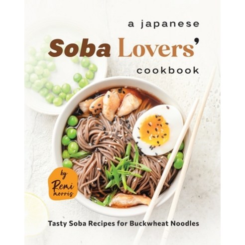 (영문도서) A Japanese Soba Lovers'' Cookbook: Tasty Soba Recipes for Buckwheat Noodles Paperback, Independently Published, English, 9798854335447