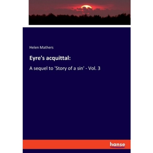 Eyre''s acquittal: A sequel to ''Story of a sin'' - Vol. 3 Paperback, Hansebooks