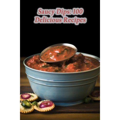 (영문도서) Saucy Dips: 100 Delicious Recipes Paperback, Independently Published, English, 9798865851639