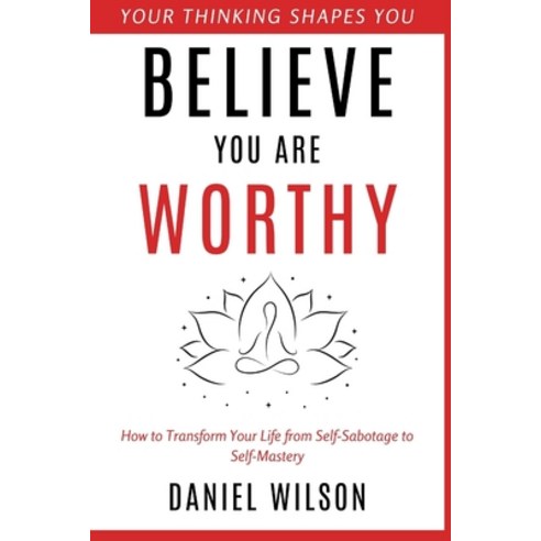 (영문도서) Believe You Are Worthy: How to Transform Your Life from Self-Sabotage to Self-Mastery Paperback, Independently Published, English, 9798884667631