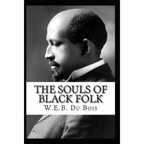 The Souls of Black Folk by William Edward Burghardt Du Bois Illustrated Edition Paperback, Independently Published, English, 9798748052009