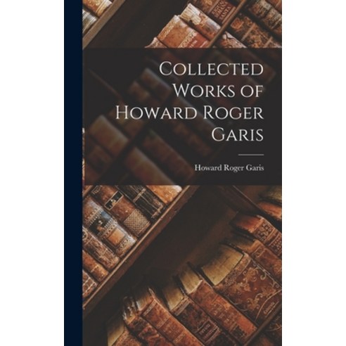 (영문도서) Collected Works of Howard Roger Garis Hardcover, Legare Street Press, English, 9781015785878