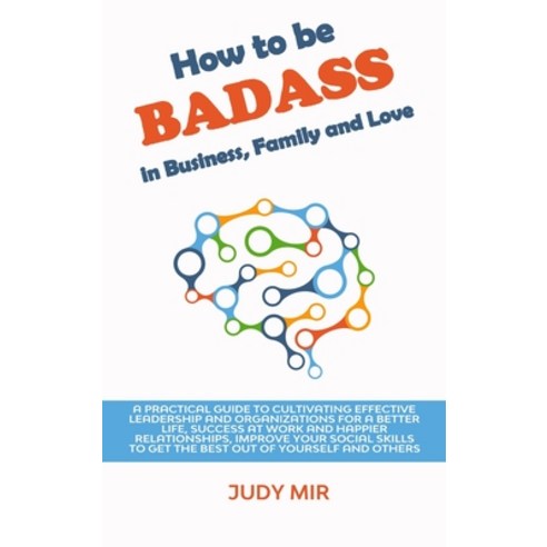 (영문도서) How to be BADASS in Business Family and Love: A practical guide to cultivating effective lea... Hardcover, Judy Mir, English, 9781914395215