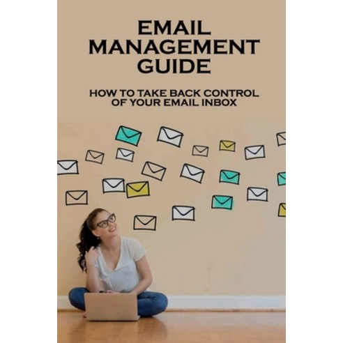 (영문도서) Email Management Guide: How To Take Back Control Of Your Email Inbox: Organize Your Inbox Paperback, Independently Published, English, 9798536464090