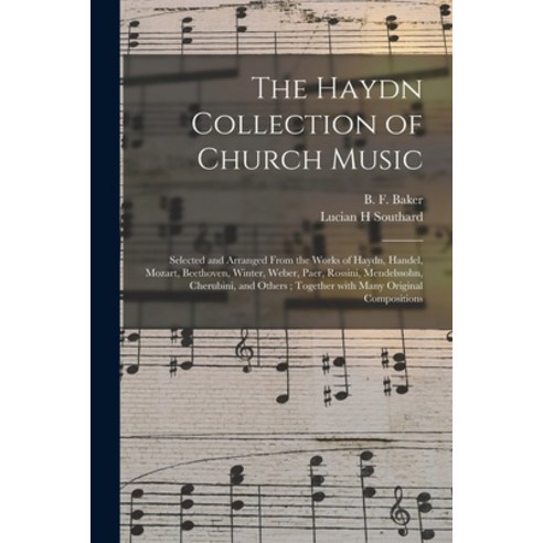 (영문도서) The Haydn Collection of Church Music: Selected and Arranged From the Works of Haydn Handel ... Paperback, Legare Street Press, English, 9781014067586