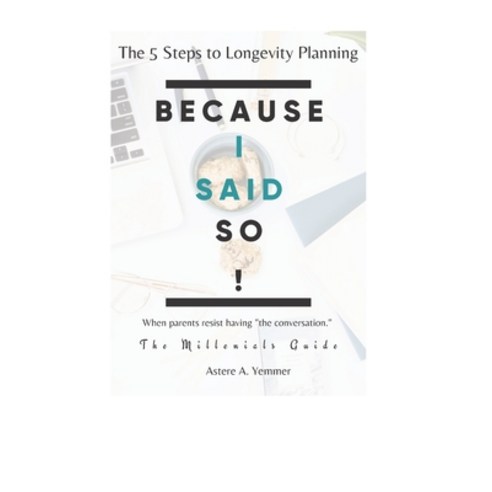 Because I Said So!: The 5 Steps to Longevity Planning. When parents resist having "the conversation." Paperback, Independently Published
