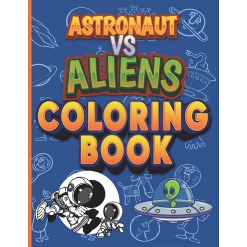 Astronaut Vs Aliens Coloring Books: For kids Pages Of Illustrations of Aliens And Astronauts Fights ... Paperback, Independently Published, English, 9798587263192