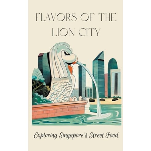 (영문도서) Flavors of the Lion City: Exploring Singapore''s Street Food Paperback, Coledown Kitchen, English, 9798223935896