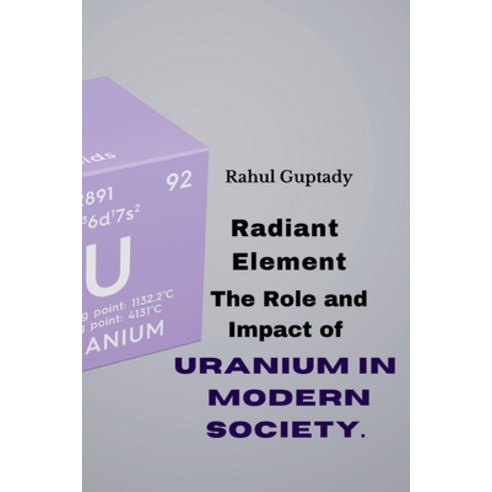 (영문도서) Radiant Element: The Role and Impact of Uranium in Modern Society. Paperback, Self Publisher, English, 9789358686579