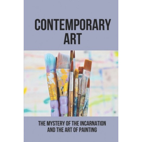 (영문도서) Contemporary Art: The Mystery Of The Incarnation And The Art Of Painting: Art And Incarnation Paperback, Independently Published, English, 9798515431372