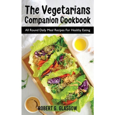 (영문도서) The Vegetarians Companion Cookbook: All Round Daily Meal Recipes For Healthy Eating Hardcover, Robert G. Glasgow, English, 9781803070858
