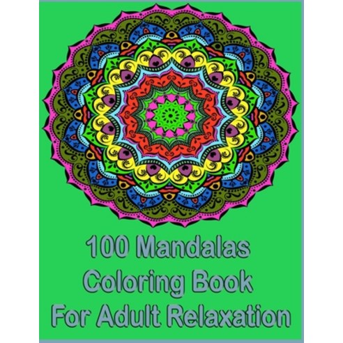 100 Mandalas Coloring Book For Adult Relaxation: An Adult Coloring Book with more than 100 Wonderful... Paperback, Independently Published, English, 9798721876141
