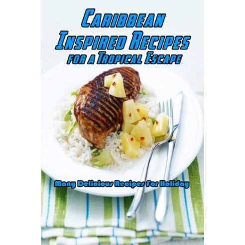 Caribbean-Inspired Recipes for a Tropical Escape: Many Delicious Recipes For Holiday: Caribbean-Insp... Paperback, Independently Published, English, 9798700015608