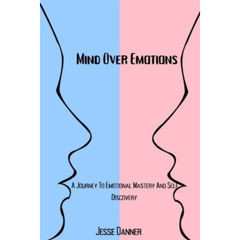 (영문도서) Mind Over Emotions: A Journey To Emotional Mastery And Self Discovery Paperback, Independently Published, English, 9798378731510