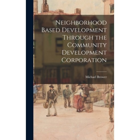 (영문도서) Neighborhood Based Development Through the Community Development Corporation Hardcover, Legare Street Press, English, 9781017209709