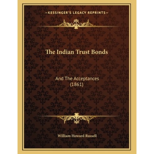 The Indian Trust Bonds: And The Acceptances (1861) Paperback, Kessinger Publishing
