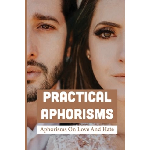 (영문도서) Practical Aphorisms: Aphorisms On Love And Hate: Aphorisms Meaning Paperback, Independently Published, English, 9798517913647