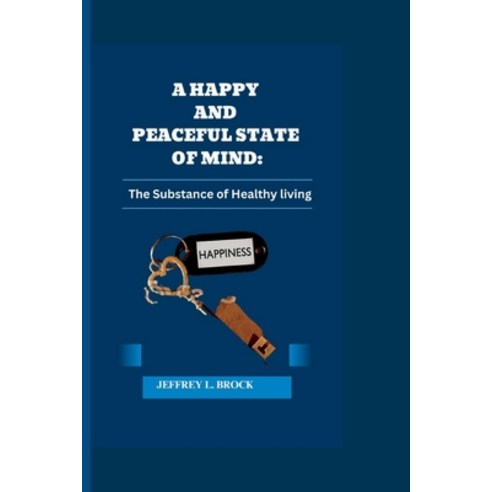 (영문도서) A happy and peaceful state of mind: The substance of healthy living Paperback, Independently Published, English, 9798880275953