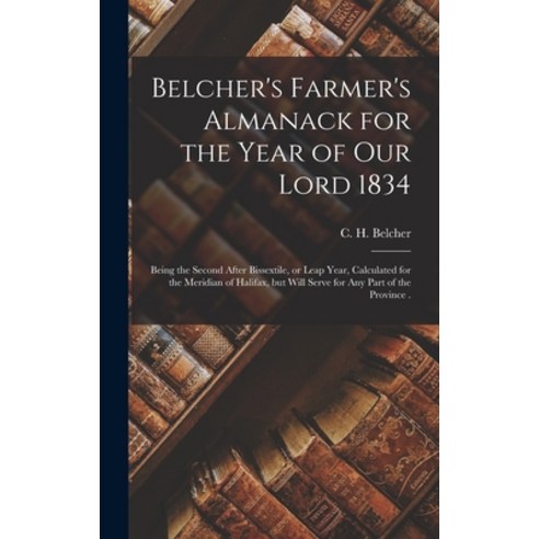 (영문도서) Belcher''s Farmer''s Almanack for the Year of Our Lord 1834 [microform]: Being the Second After... Hardcover, Legare Street Press, English, 9781013799822
