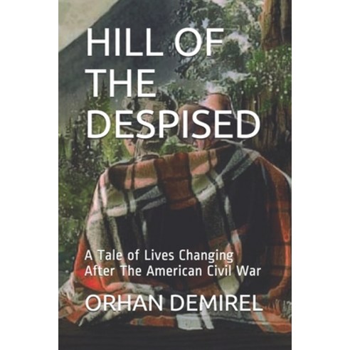 (영문도서) Hill of the Despised: A Tale of Lives Changing After The American Civil War Paperback, Independently Published, English, 9798738764653