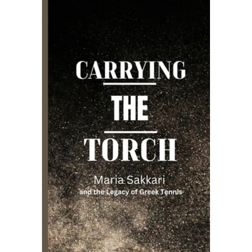 (영문도서) Carrying the Torch: Maria Sakkari and the Legacy of Greek Tennis Paperback, Independently Published, English, 9798873857869