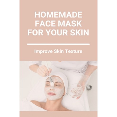 Homemade Face Mask For Your Skin: Improve Skin Texture: Coffee Face Mask For Glowing Skin Paperback, Independently Published, English, 9798739511782