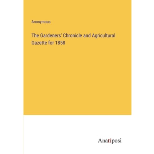 (영문도서) The Gardeners'' Chronicle and Agricultural Gazette for 1858 Paperback, Anatiposi Verlag, English, 9783382314583