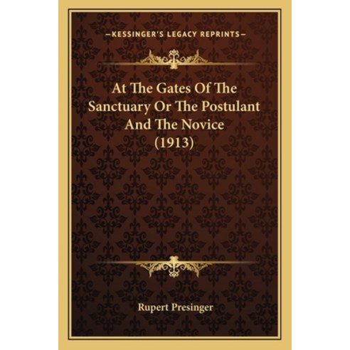 (영문도서) At The Gates Of The Sanctuary Or The Postulant And The Novice (1913) Paperback, Kessinger Publishing, English, 9781164043669