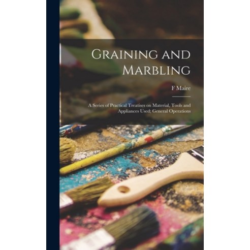 (영문도서) Graining and Marbling; a Series of Practical Treatises on Material Tools and Appliances Used... Hardcover, Legare Street Press, English, 9781017014532