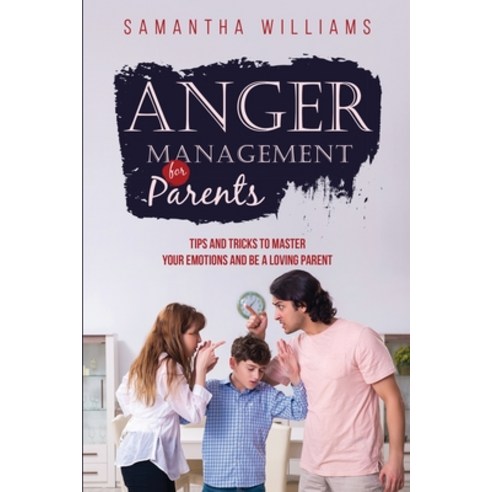 (영문도서) Anger Management for Parents: Tips and Tricks to Master Your Emotions and be a Loving Parent Paperback, Samantha Williams, English, 9781088262627