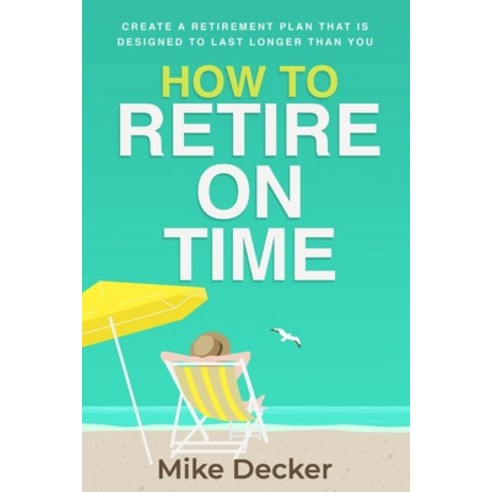 (영문도서) How to Retire on Time: Create a retirement plan that is designed ...