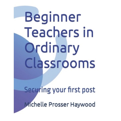 (영문도서) Beginner Teachers in Ordinary Classrooms: Securing your first post Paperback, Independently Published, English, 9798373290289