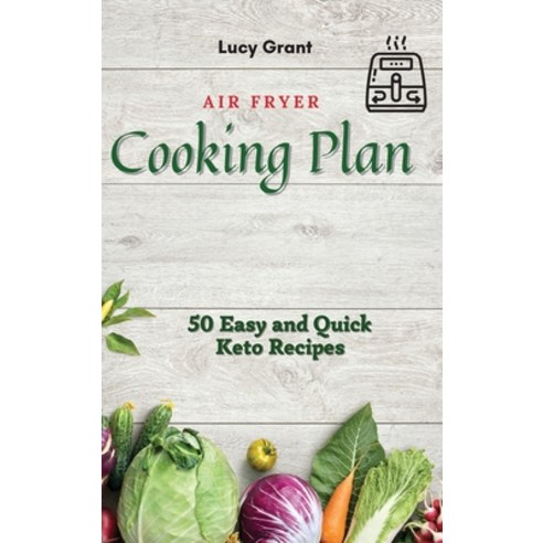 Air Fryer Cooking Plan: 50 Easy and Quick Keto Recipes Hardcover, Lucy Grant, English, 9781802770506